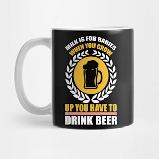 Milk is for babies When you grow up you have to drink beer T Shirt For Women Men Mug